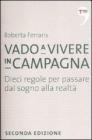 Vado a vivere in campagna. Dieci regole per passare dal sogno alla realt�
