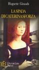 La spada di Caterina Sforza. Una grande donna del Cinquecento