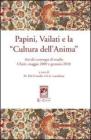 Papini, Vailati e la �Cultura dell'anima�. Atti dei Convegni di studio (Chieti, maggio 2009 e gennaio 2010)