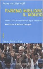 Faremo migliore il mondo. Idea e storia del commercio equo e solidale Faremo migliore il mondo. Idea e storia del commercio equo e solidale