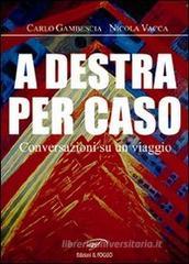 A destra per caso. Conversazioni su un viaggio A destra per caso. Conversazioni su un viaggio