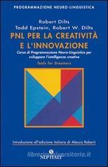 PNL per la creatività e l'innovazione. Corso di programmazione neuro-linguistica per sviluppare l'intelligenza creativa PNL per la creatività e l'innovazione. Corso di programmazione neuro-linguistica per sviluppare l'intelligenza creativa