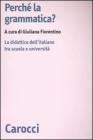 Perch� la grammatica? La didattica dell'italiano tra scuola e universit�