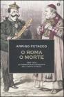 O Roma o morte. 1861-1870: la tormentata conquista dell'unit� d'Italia