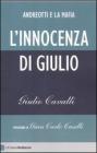L' innocenza di Giulio. 1919-2012. La carriera, gli affari, i rapporti con la mafia del pi� importante statista italiano. Ecco perch� Andreotti non pu� essere assolto