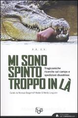 Mi sono spinto troppo in lą. Tragicomiche ricerche sul campo e spedizioni disastrose Mi sono spinto troppo in lą. Tragicomiche ricerche sul campo e spedizioni disastrose