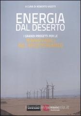 Energia dal deserto. I grandi progetti per le rinnovabili nel Mediterraneo Energia dal deserto. I grandi progetti per le rinnovabili nel Mediterraneo