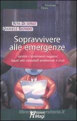 Sopravvivere alle emergenze. Gestire i sentimenti negativi legati alle catastrofi ambientali e civili Sopravvivere alle emergenze. Gestire i sentimenti negativi legati alle catastrofi ambientali e civili