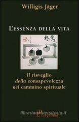 L' essenza della vita. Il risveglio della consapevolezza nel cammino spirituale L' essenza della vita. Il risveglio della consapevolezza nel cammino spirituale