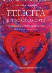 Felicità. Il tesoro nascosto. I segreti e la mappa della felicità Felicità. Il tesoro nascosto. I segreti e la mappa della felicità
