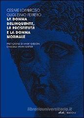 La donna delinquente, la prostituta e la donna normale La donna delinquente, la prostituta e la donna normale