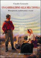 Un garibaldino alla mia tavola. Risorgimento, melodramma e ricette