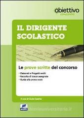 Il dirigente scolastico. Le prove scritte del concorso Il dirigente scolastico. Le prove scritte del concorso