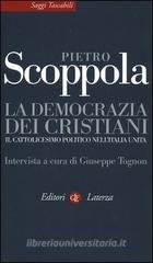 La democrazia dei cristiani. Il cattolicesimo politico nell'Italia unita La democrazia dei cristiani. Il cattolicesimo politico nell'Italia unita