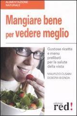 Mangiare bene per vedere meglio. Gustose ricette e men� prelibati per la salute della vista