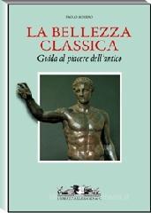 La bellezza classica. Guida al piacere dell'antico