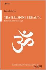 Tra illusione e realtà. La meditazione nello yoga Tra illusione e realtà. La meditazione nello yoga