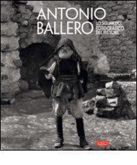 Antonio Ballero. Lo sguardo fotografico del pittore Antonio Ballero. Lo sguardo fotografico del pittore