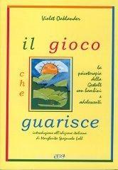 Il gioco che guarisce. La psicoterapia della Gestalt con bambini e adolescenti Il gioco che guarisce. La psicoterapia della Gestalt con bambini e adolescenti