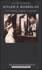 Hitler e Mussolini. Vita, potere, guerra e terrore Hitler e Mussolini. Vita, potere, guerra e terrore
