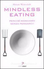 Mindless eating. Perché mangiamo senza pensarci? Mindless eating. Perché mangiamo senza pensarci?