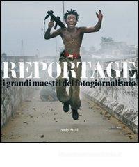 Reportage. I grandi maestri del fotogiornalismo Reportage. I grandi maestri del fotogiornalismo