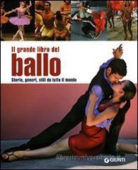 Il grande libro del ballo. Storia, generi, stili da tutto il mondo Il grande libro del ballo. Storia, generi, stili da tutto il mondo