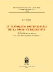 La transazione costituzionale della Bosnia ed Erzegovina. Dall'ordinamento imposto allo stato multinazionale sostenibile La transazione costituzionale della Bosnia ed Erzegovina. Dall'ordinamento imposto allo stato multinazionale sostenibile