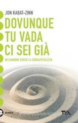 Dovunque tu vada, ci sei già. Una guida alla meditazione Dovunque tu vada, ci sei già. Una guida alla meditazione