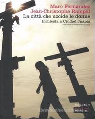La citt� che uccide le donne. Inchiesta a Ciudad Ju�rez