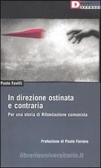 In direzione ostinata e contraria. Per una storia di Rifondazione comunista In direzione ostinata e contraria. Per una storia di Rifondazione comunista