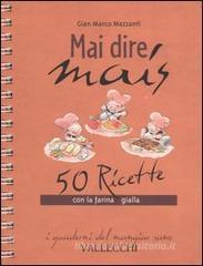 Mai dire mais. 50 ricette con la farina gialla