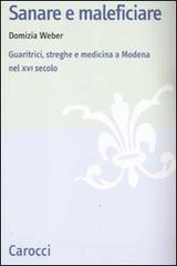 Sanare e maleficiare. Guaritrici, streghe e medicina a Modena nel XVI secolo Sanare e maleficiare. Guaritrici, streghe e medicina a Modena nel XVI secolo