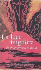 La luce migliore. Poeti americani in Italia La luce migliore. Poeti americani in Italia