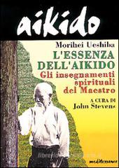 Aikido. L'essenza dell'aikido. Gli insegnamenti spirituali del maestro Aikido. L'essenza dell'aikido. Gli insegnamenti spirituali del maestro