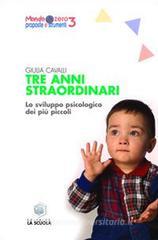 Tre anni straordinari. Lo sviluppo psicologico dei pił piccoli Tre anni straordinari. Lo sviluppo psicologico dei pił piccoli
