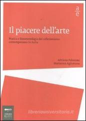 Il piacere dell'arte. Pratica e fenomenologia del collezionismo contemporaneo in Italia Il piacere dell'arte. Pratica e fenomenologia del collezionismo contemporaneo in Italia
