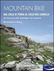 Mountain bike. Dal Colle di Tenda al Colle dell'Agnello. 62 itinerari sulle montagne del cuneese Mountain bike. Dal Colle di Tenda al Colle dell'Agnello. 62 itinerari sulle montagne del cuneese