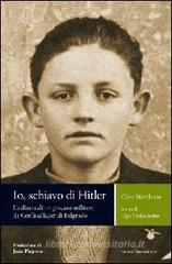 Io, schiavo di Hitler. L'odissea di un giovane militare da Corfù al lager di Belgrado Io, schiavo di Hitler. L'odissea di un giovane militare da Corfù al lager di Belgrado