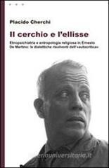 Il cerchio e l'ellisse. Etnopsichiatria e antropologia religiosa in Ernesto De Martino: le dialettiche risolventi dell'«autocritica» Il cerchio e l'ellisse. Etnopsichiatria e antropologia religiosa in Ernesto De Martino: le dialettiche risolventi dell'«autocritica»