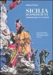 Sicilia sconosciuta. Itinerari insoliti e curiosi Sicilia sconosciuta. Itinerari insoliti e curiosi