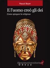 E l'uomo creò gli dei. Come spiegare la religione E l'uomo creò gli dei. Come spiegare la religione