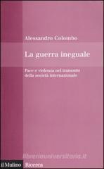 La guerra ineguale. Pace e violenza nel tramonto della societ� internazionale