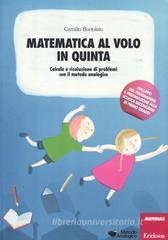 Matematica al volo in quinta. Calcolo e risoluzione di problemi con il metodo analogico. Con gadget Matematica al volo in quinta. Calcolo e risoluzione di problemi con il metodo analogico. Con gadget