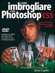Come imbrogliare con Photoshop CS5. Con DVD