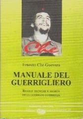 Manuale del guerrigliero. Regole, tecniche e segreti della guerra di guerriglia Manuale del guerrigliero. Regole, tecniche e segreti della guerra di guerriglia