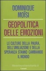 Geopolitica delle emozioni. Le culture della paura, dell'umiliazione e della speranza stanno cambiando il mondo Geopolitica delle emozioni. Le culture della paura, dell'umiliazione e della speranza stanno cambiando il mondo