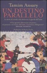 Un destino parallelo. La storia del mondo vista attraverso lo sguardo dell'Islam Un destino parallelo. La storia del mondo vista attraverso lo sguardo dell'Islam
