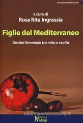 Figlie del Mediterraneo. Destini femminili tra mito e realtà Figlie del Mediterraneo. Destini femminili tra mito e realtà