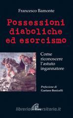 Possessioni diaboliche ed esorcismo. Come riconoscere l'astuto ingannatore Possessioni diaboliche ed esorcismo. Come riconoscere l'astuto ingannatore
